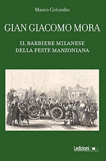 Gian Giacomo Mora: Il barbiere milanese della peste manzoniana
